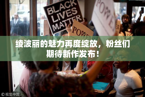 绫波丽的魅力再度绽放，粉丝们期待新作发布！