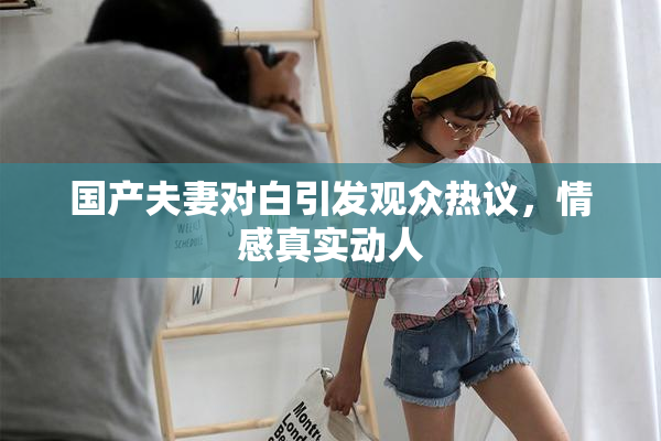 国产夫妻对白引发观众热议，情感真实动人