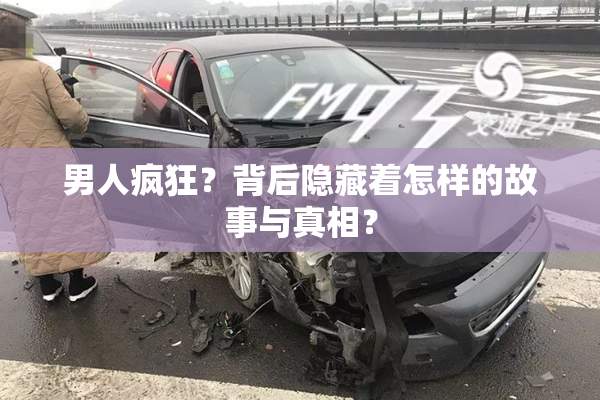 男人疯狂？背后隐藏着怎样的故事与真相？
