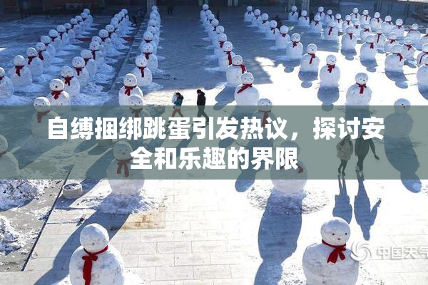 自缚捆绑跳蛋引发热议，探讨安全和乐趣的界限