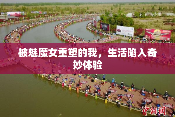 被魅魔女重塑的我，生活陷入奇妙体验
