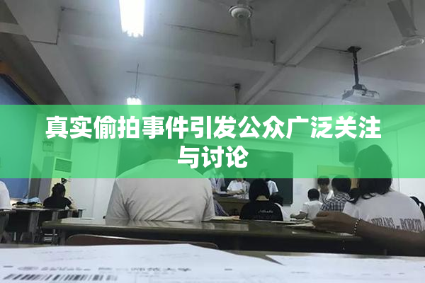 真实偷拍事件引发公众广泛关注与讨论