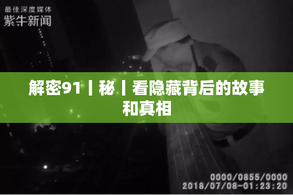 解密91丨秘丨看隐藏背后的故事和真相