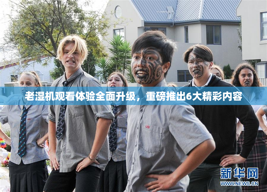 老湿机观看体验全面升级，重磅推出6大精彩内容