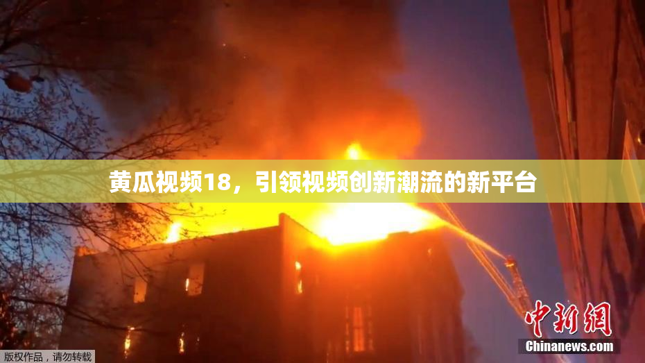 黄瓜视频18，引领视频创新潮流的新平台