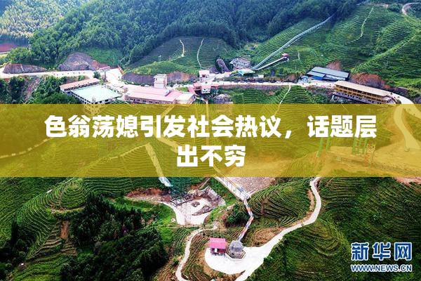 色翁荡媳引发社会热议，话题层出不穷