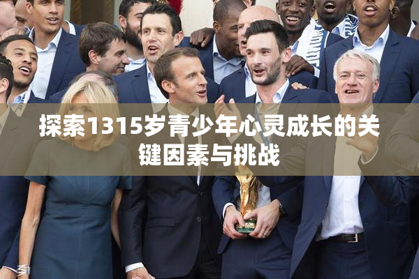探索1315岁青少年心灵成长的关键因素与挑战