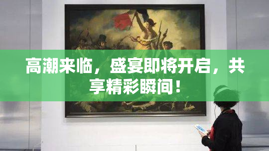高潮来临，盛宴即将开启，共享精彩瞬间！