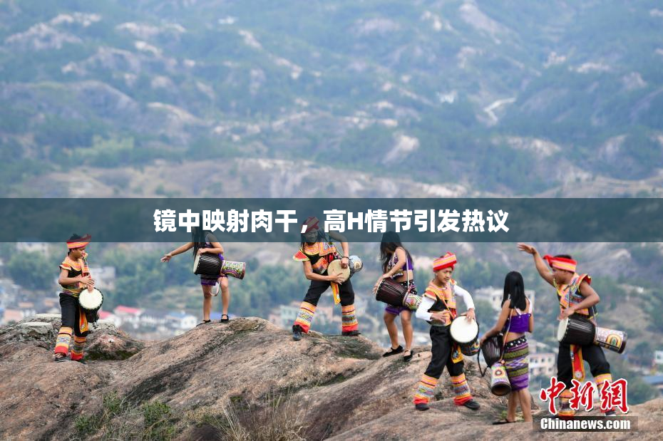 镜中映射肉干，高H情节引发热议