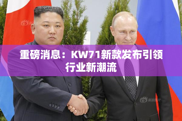 重磅消息：KW71新款发布引领行业新潮流