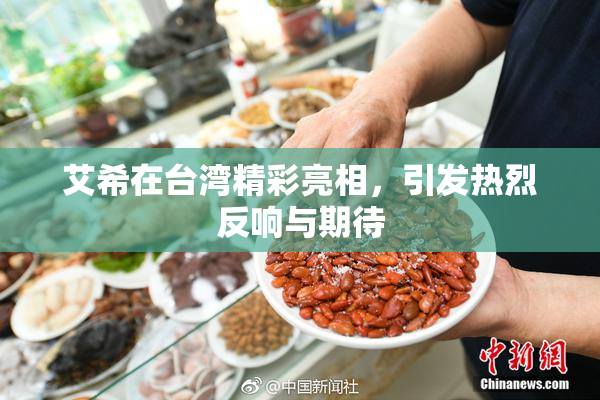 艾希在台湾精彩亮相，引发热烈反响与期待