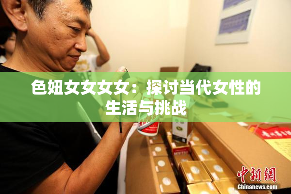 色妞女女女女：探讨当代女性的生活与挑战