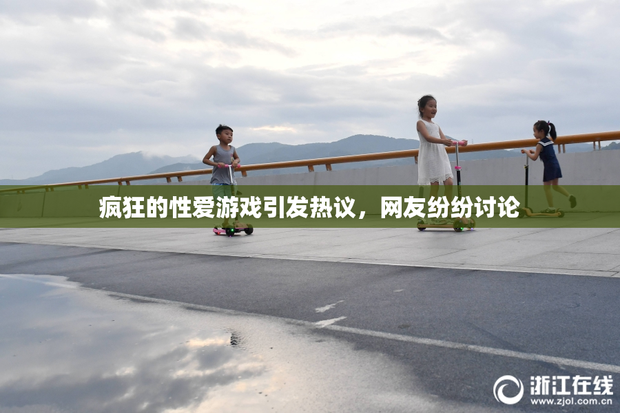 疯狂的性爱游戏引发热议，网友纷纷讨论