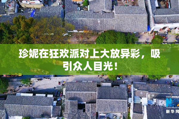 珍妮在狂欢派对上大放异彩，吸引众人目光！