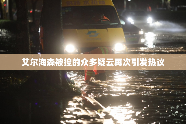 艾尔海森被控的众多疑云再次引发热议
