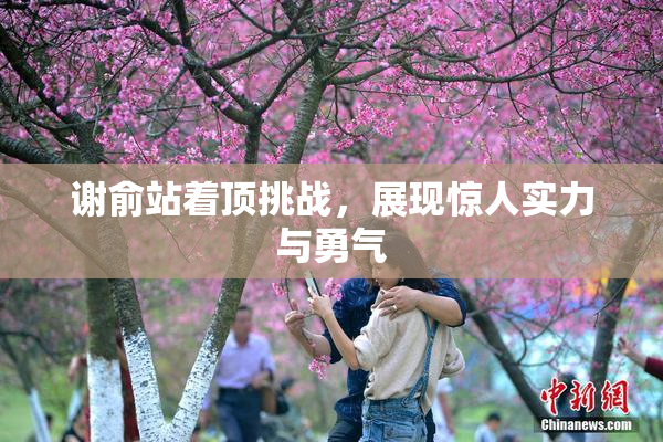 谢俞站着顶挑战，展现惊人实力与勇气