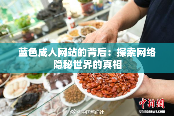 蓝色成人网站的背后：探索网络隐秘世界的真相