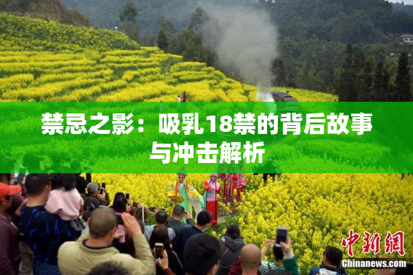 禁忌之影：吸乳18禁的背后故事与冲击解析
