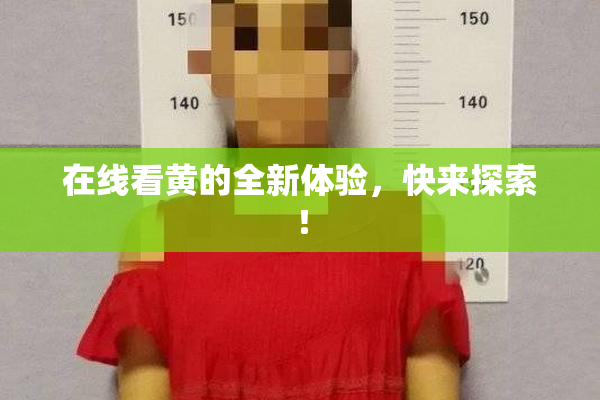 在线看黄的全新体验，快来探索！