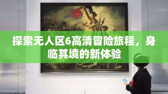 探索无人区6高清冒险旅程，身临其境的新体验