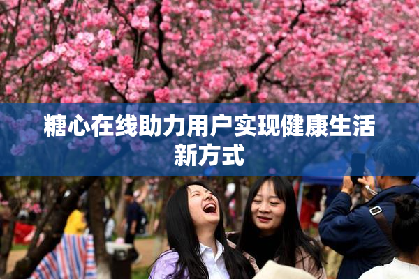 糖心在线助力用户实现健康生活新方式