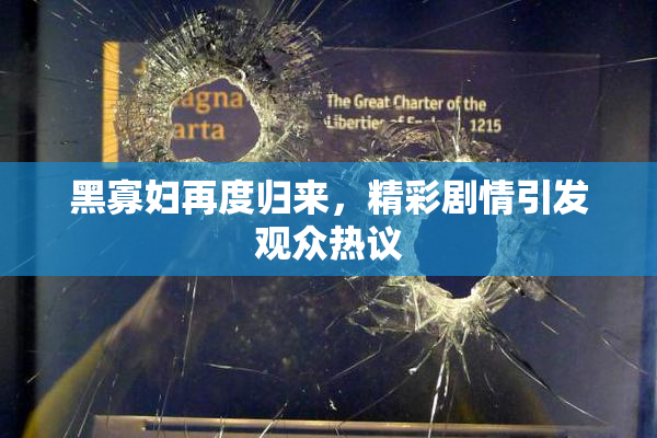 黑寡妇再度归来，精彩剧情引发观众热议