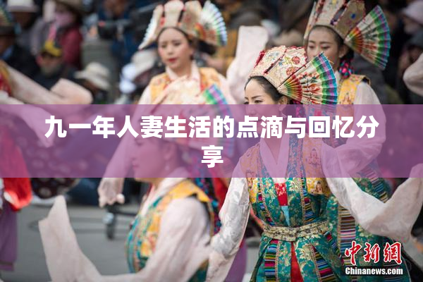 九一年人妻生活的点滴与回忆分享