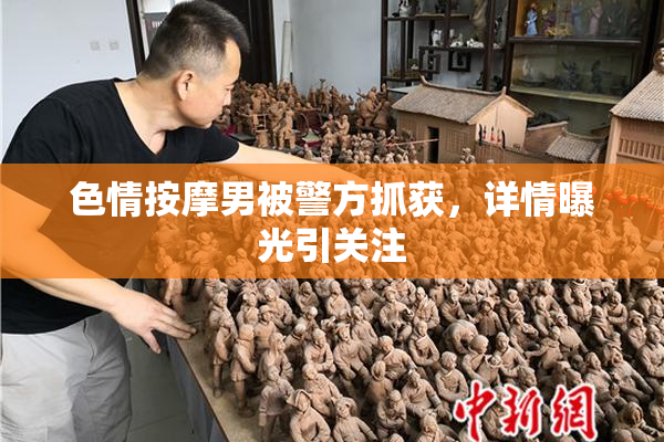 色情按摩男被警方抓获，详情曝光引关注