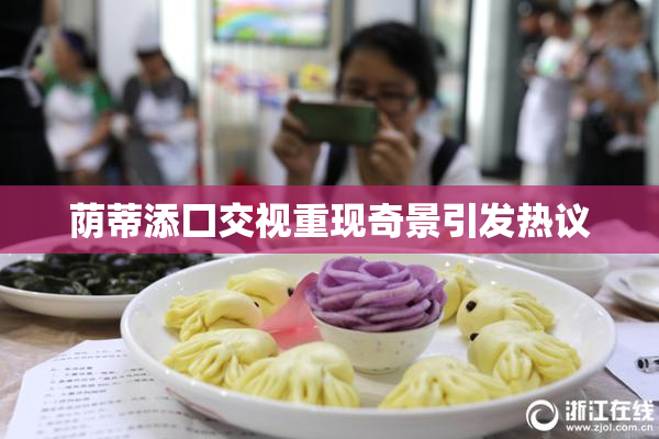 荫蒂添囗交视重现奇景引发热议