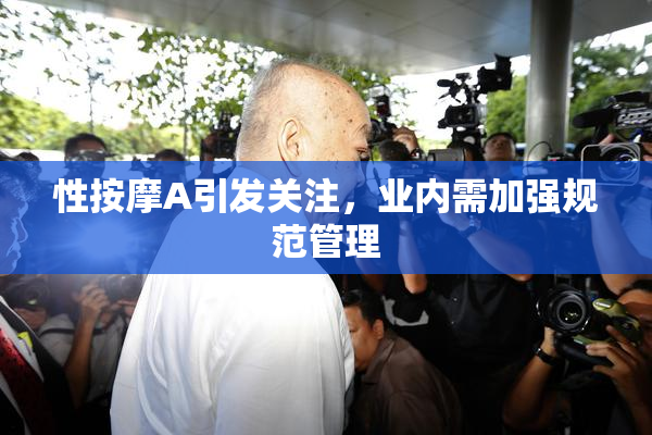 性按摩A引发关注，业内需加强规范管理