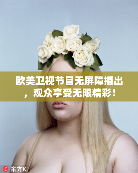 欧美卫视节目无屏障播出，观众享受无限精彩！