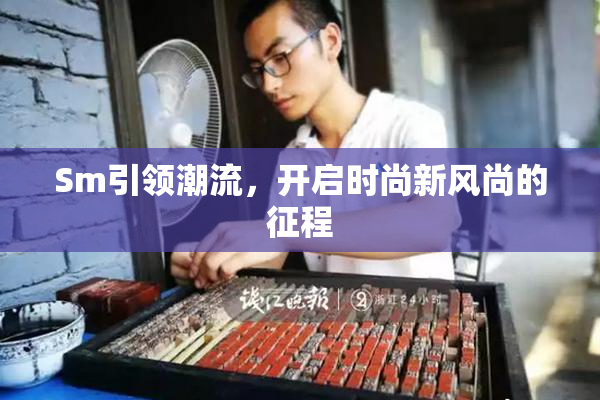 Sm引领潮流，开启时尚新风尚的征程