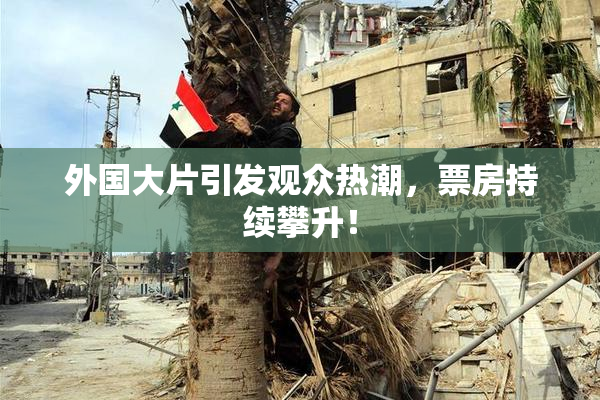 外国大片引发观众热潮，票房持续攀升！