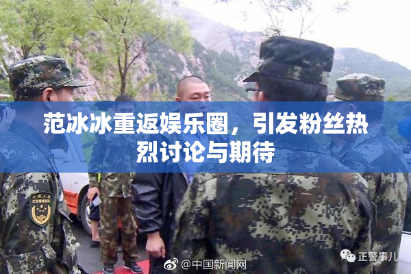 范冰冰重返娱乐圈，引发粉丝热烈讨论与期待