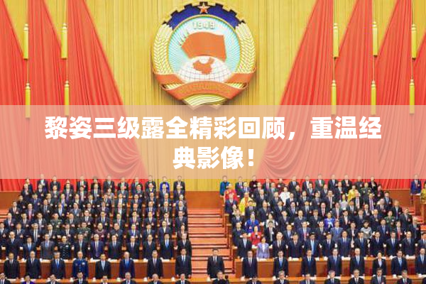 黎姿三级露全精彩回顾，重温经典影像！