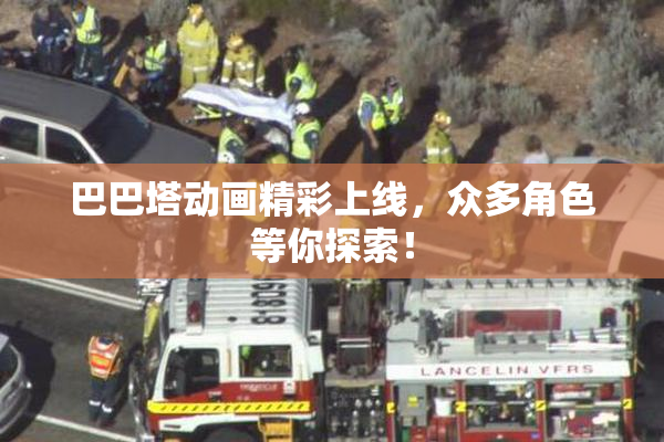 巴巴塔动画精彩上线，众多角色等你探索！