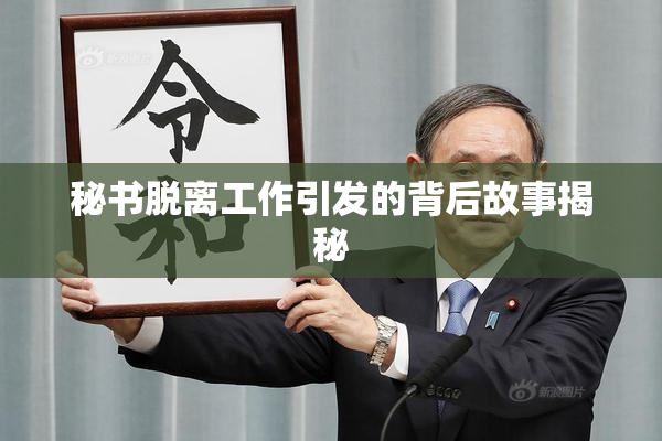 秘书脱离工作引发的背后故事揭秘