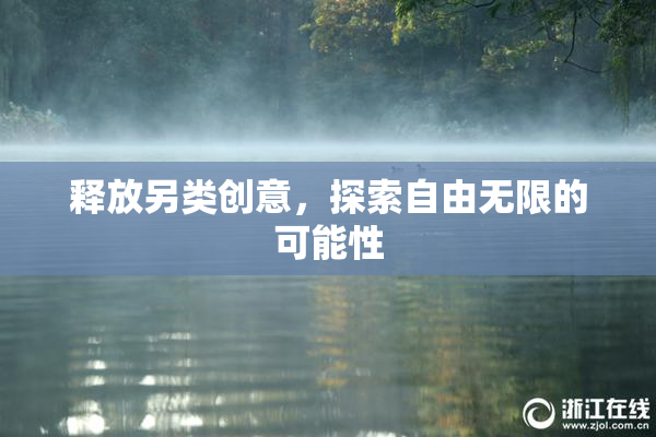 释放另类创意，探索自由无限的可能性