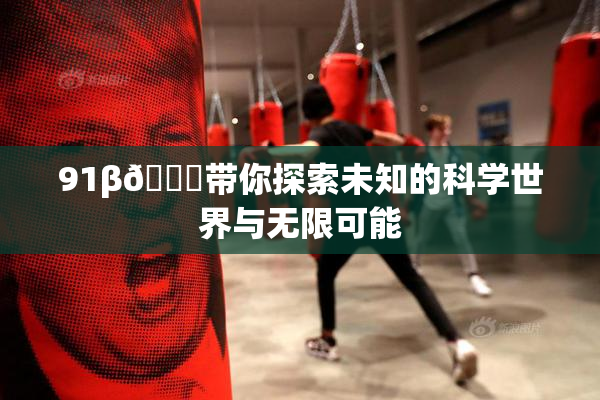 91β🍆带你探索未知的科学世界与无限可能