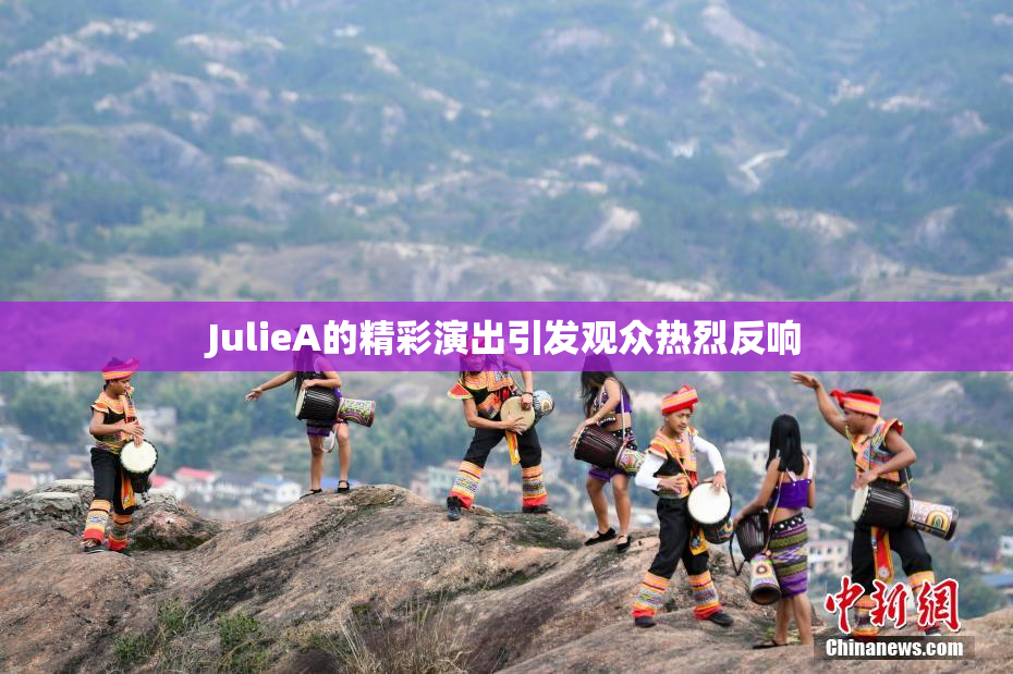 JulieA的精彩演出引发观众热烈反响