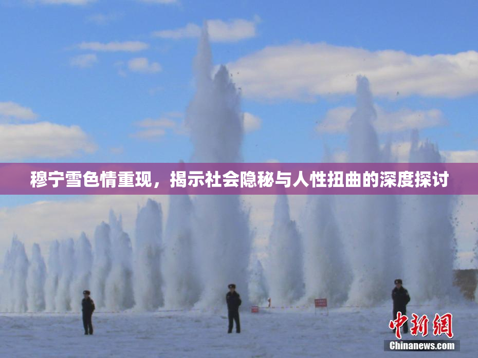 穆宁雪色情重现，揭示社会隐秘与人性扭曲的深度探讨