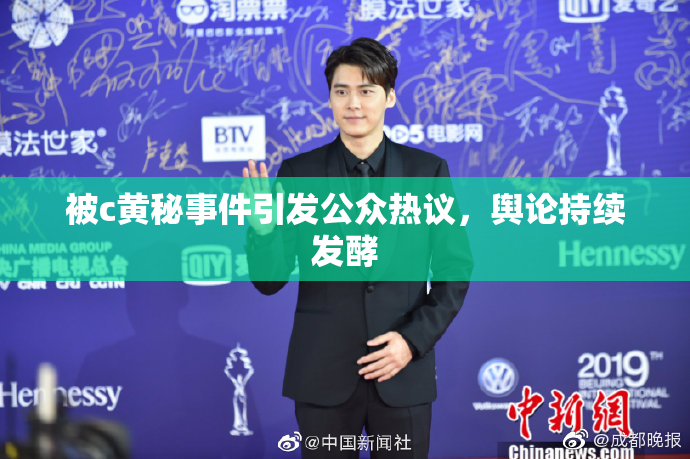 被c黄秘事件引发公众热议，舆论持续发酵