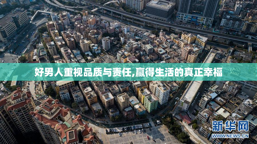 好男人重视品质与责任,赢得生活的真正幸福