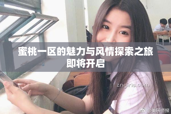 蜜桃一区的魅力与风情探索之旅即将开启