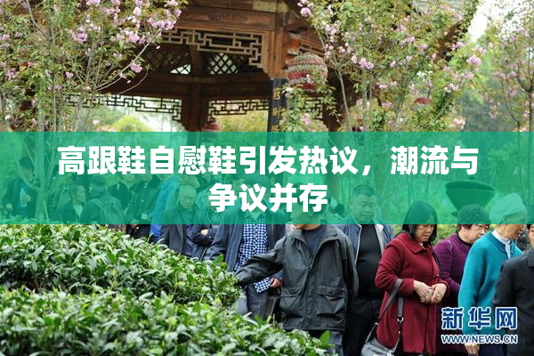 高跟鞋自慰鞋引发热议，潮流与争议并存
