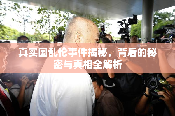 真实国乱伦事件揭秘，背后的秘密与真相全解析