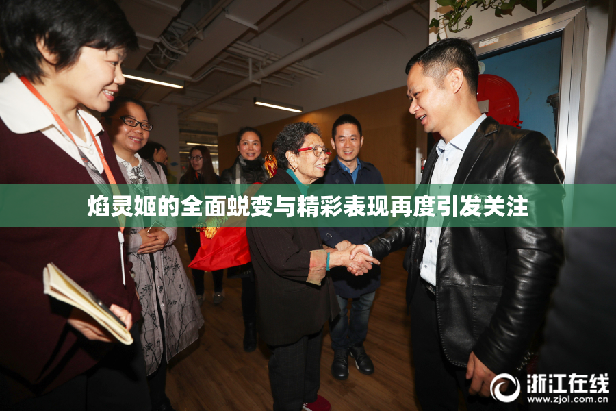 焰灵姬的全面蜕变与精彩表现再度引发关注