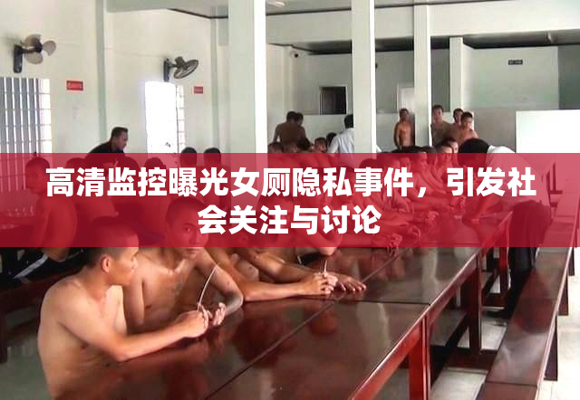 高清监控曝光女厕隐私事件，引发社会关注与讨论