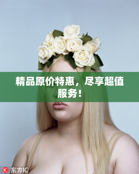 精品原价特惠，尽享超值服务！