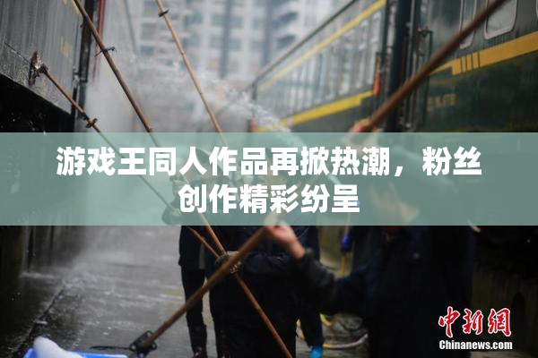 游戏王同人作品再掀热潮，粉丝创作精彩纷呈